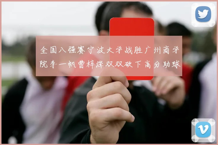 全国八强赛宁波大学战胜广州商学院李一帆曹梓烽双双砍下高分助球队晋级
